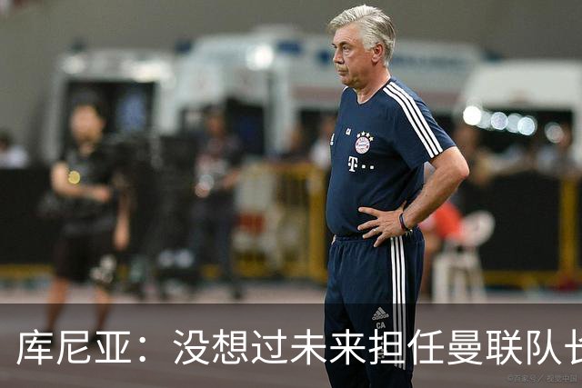 库尼亚：没想过未来担任曼联队长 西班牙是世界杯夺冠热门